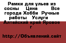 Рамки для ульев из сосны. › Цена ­ 15 - Все города Хобби. Ручные работы » Услуги   . Алтайский край,Яровое г.